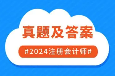 環(huán)球網(wǎng)校：2024年注冊會(huì)計(jì)師考試試題答案解析-8月25日三科匯總