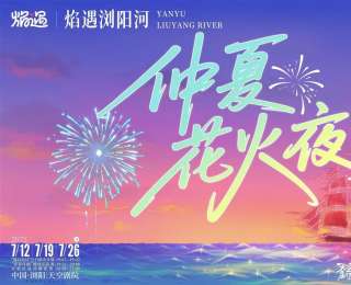 “焰遇浏阳河・仲夏花火夜”即将启幕，引领烟花文旅新风尚