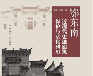 红色史迹建筑如何“活”在新时代？这部著作给出荆楚解法——评《鄂东南近现代史迹建筑保护与活化利用》